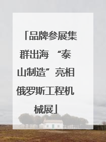 品牌参展集群出海 “泰山制造”亮相俄罗斯工程机械展