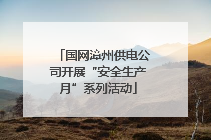 国网漳州供电公司开展“安全生产月”系列活动