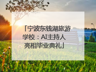 宁波东钱湖旅游学校：AI主持人亮相毕业典礼