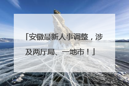 安徽最新人事调整，涉及两厅局、一地市！