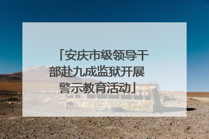 安庆市级领导干部赴九成监狱开展警示教育活动