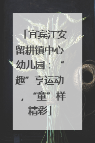 宜宾江安留耕镇中心幼儿园：“趣”享运动，“童”样精彩