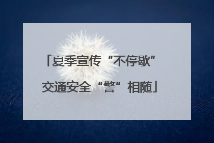 夏季宣传“不停歇” 交通安全“警”相随