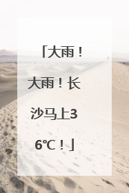 大雨！大雨！长沙马上36℃！