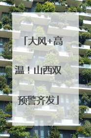大风+高温！山西双预警齐发