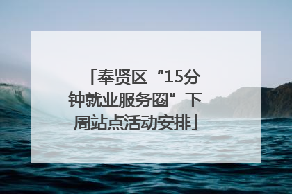 奉贤区“15分钟就业服务圈”下周站点活动安排