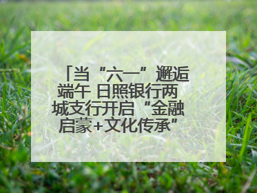 当“六一”邂逅端午 日照银行两城支行开启“金融启蒙+文化传承”奇妙之旅