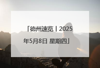 德州速览丨2025年5月8日 星期四