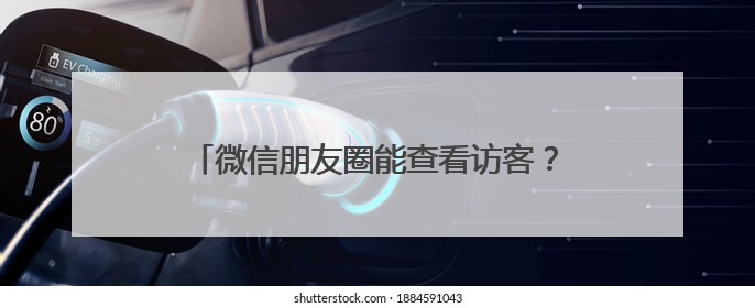 微信朋友圈能查看访客？腾讯回应：正在打击！