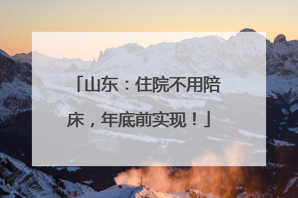 山东：住院不用陪床，年底前实现！