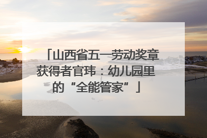 山西省五一劳动奖章获得者官玮：幼儿园里的“全能管家”