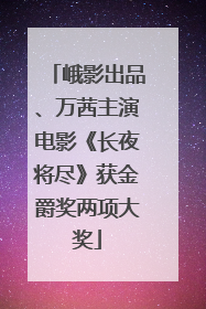 峨影出品、万茜主演电影《长夜将尽》获金爵奖两项大奖