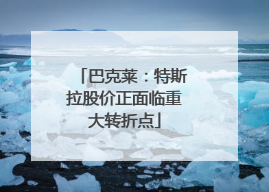 巴克莱：特斯拉股价正面临重大转折点