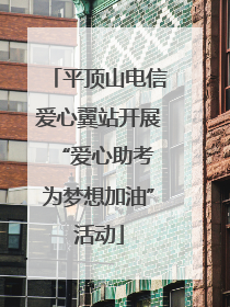 平顶山电信爱心翼站开展“爱心助考 为梦想加油”活动