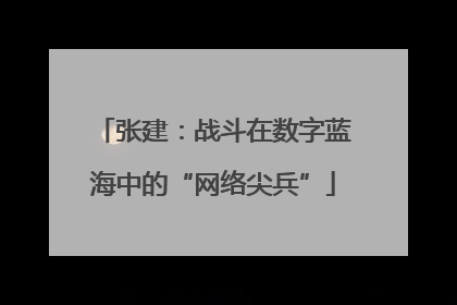 张建：战斗在数字蓝海中的“网络尖兵”
