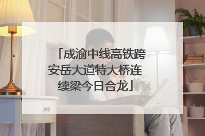 成渝中线高铁跨安岳大道特大桥连续梁今日合龙