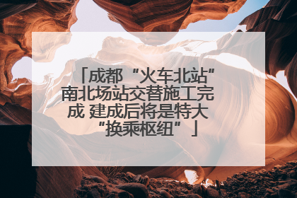 成都“火车北站”南北场站交替施工完成 建成后将是特大“换乘枢纽”