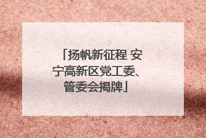 扬帆新征程 安宁高新区党工委、管委会揭牌