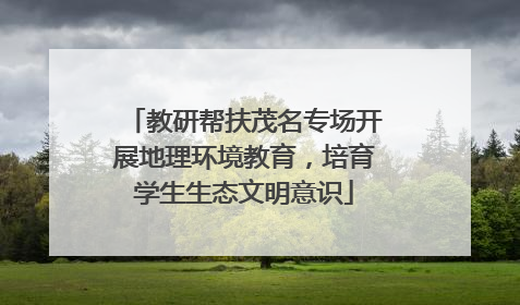 教研帮扶茂名专场开展地理环境教育，培育学生生态文明意识