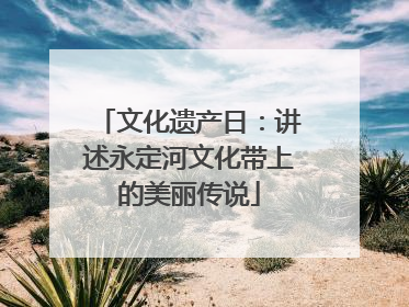 文化遗产日：讲述永定河文化带上的美丽传说