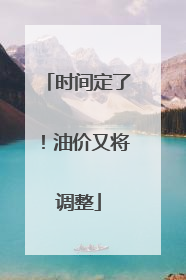 时间定了！油价又将调整