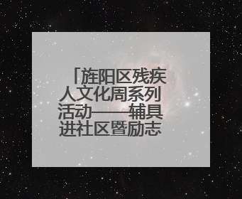 旌阳区残疾人文化周系列活动——辅具进社区暨励志分享会举行