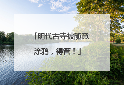 明代古寺被随意涂鸦，得管！