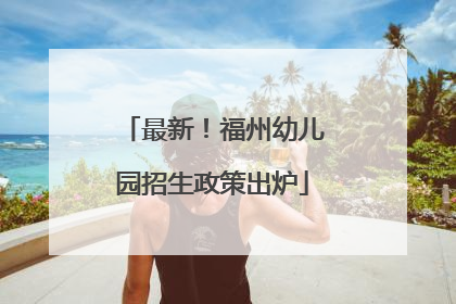 最新！福州幼儿园招生政策出炉