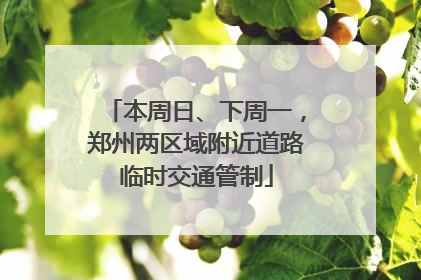 本周日、下周一,郑州两区域附近道路临时交通管制