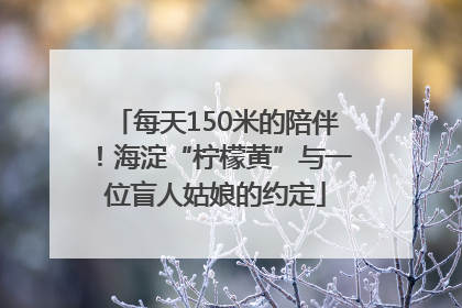 每天150米的陪伴！海淀“柠檬黄”与一位盲人姑娘的约定