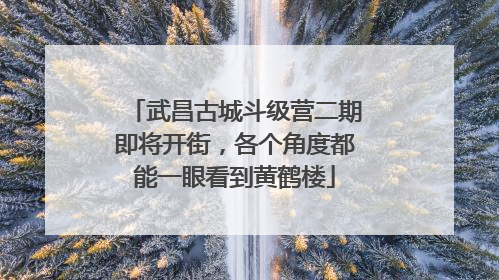 武昌古城斗级营二期即将开街，各个角度都能一眼看到黄鹤楼