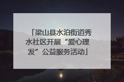 梁山县水泊街道秀水社区开展“爱心理发”公益服务活动