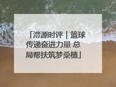澧源时评｜篮球传递奋进力量 总局帮扶筑梦桑植