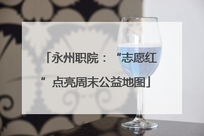 永州职院：“志愿红”点亮周末公益地图