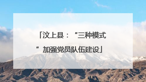 汶上县：“三种模式”加强党员队伍建设