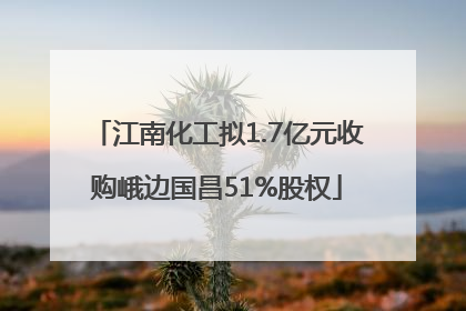 江南化工拟1.7亿元收购峨边国昌51%股权