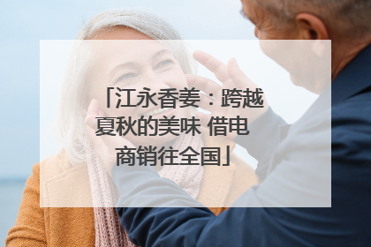 江永香姜：跨越夏秋的美味 借电商销往全国