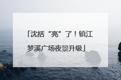 沈括“亮”了！镇江梦溪广场夜景升级