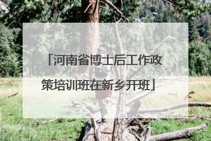 河南省博士后工作政策培训班在新乡开班