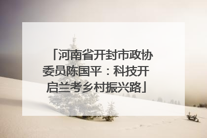 河南省开封市政协委员陈国平：科技开启兰考乡村振兴路