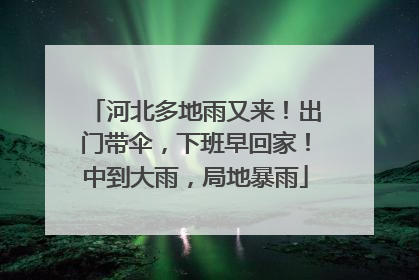 河北多地雨又来！出门带伞，下班早回家！中到大雨，局地暴雨