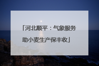 河北顺平：气象服务助小麦生产保丰收