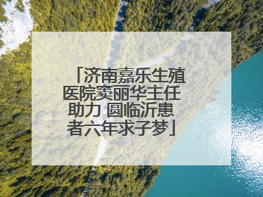 济南嘉乐生殖医院窦丽华主任助力 圆临沂患者六年求子梦