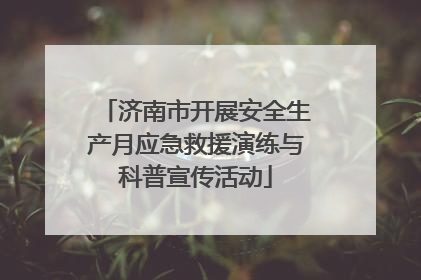 济南市开展安全生产月应急救援演练与科普宣传活动