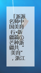 浙派名师中国美育行•新疆篇①芒种浙疆共“美育”，浙江美育经验在伊犁“发芽”