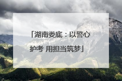 湖南娄底：以警心护考 用担当筑梦