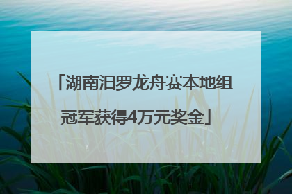 湖南汨罗龙舟赛本地组冠军获得4万元奖金