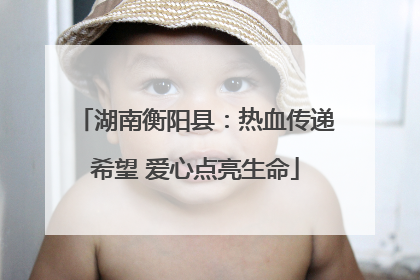 湖南衡阳县：热血传递希望 爱心点亮生命