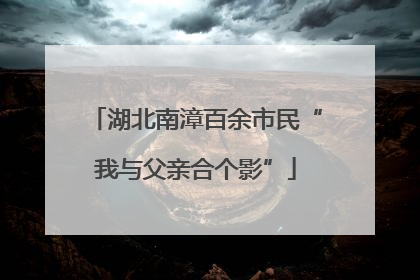 湖北南漳百余市民“我与父亲合个影”