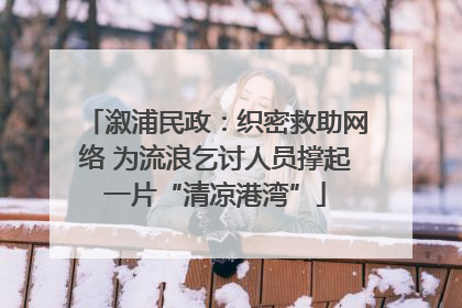 溆浦民政：织密救助网络 为流浪乞讨人员撑起一片“清凉港湾”